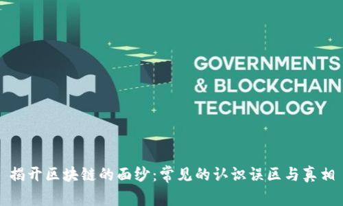 揭开区块链的面纱：常见的认识误区与真相